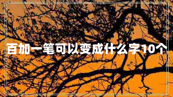 百加一筆可以變成什么字10個(gè)
